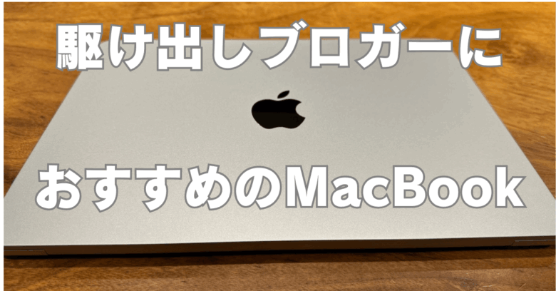 駆け出しブロガーにおすすめのMacBook