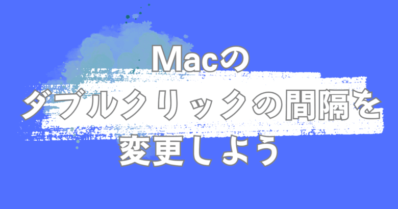 Macのダブルクリックの間隔